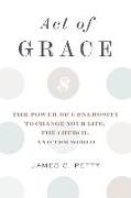 Act of Grace: The Power of Generosity to Change Your Life, the Church, and the World