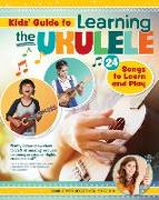 Kids' Guide to Learning the Ukulele: 24 Songs to Learn and Play