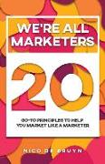 We're All Marketers: 20 Go-To Principles To Help You Market Like a Marketer