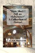 How Shall I Tell an Alchemist?: A Collection of Poems