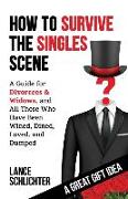 How to Survive The Singles Scene: A Guide for Divorcees & Widows, and All Those Who ave Been Wined, Dined, Loved, and Dumped