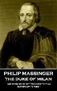 Philip Massinger - The Duke of Milan: "Be wise, soar not too high to fall, but stoop to rise"