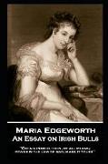 Maria Edgeworth - An Essay on Irish Bulls: 'Obtain power, then, by all means, power is the law of man, make it yours''
