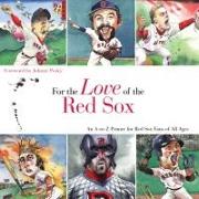 For the Love of the Red Sox: An A-To-Z Primer for Red Sox Fans of All Ages