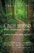 A Path Beyond Post Traumatic Stress: Steps to Recovery and Resilience