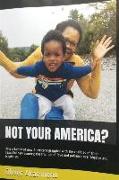 Not Your America?: How a family of new Americans grappled with the realities of their beautiful new country, the triumph of love and pati