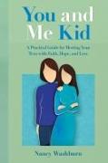 You and Me Kid: A Practical Guide for Meeting Your Teen with Faith, Hope, and Love