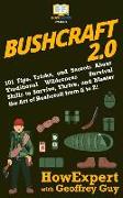 Bushcraft 2.0: 101 Tips, Tricks, and Secrets About Traditional Wilderness Survival Skills to Survive, Thrive, and Master the Art of B