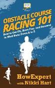 Obstacle Course Racing 101: How to Get Fit, Have Fun, and Succeed in Mud Runs From A to Z