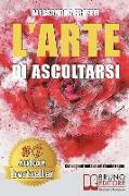 L'Arte Di Ascoltarsi: Come Entrare In Contatto Con Il Proprio Mondo Interiore Grazie All'Arte e Alla Meditazione e Potenziare La Resilienza