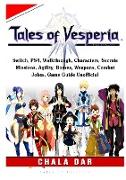 Tales of Vesperia, Switch, PS4, Walkthrough, Characters, Secrets, Missions, Agility, Bosses, Weapons, Combat, Jokes, Game Guide Unofficial