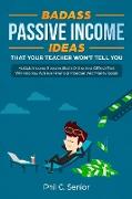 Badass Passive Income Ideas That Your Teacher Won't Tell You: Multiple Income Streams (Both Online And Offline) That Will Help You Achieve Financial F