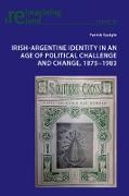 Irish-Argentine Identity in an Age of Political Challenge and Change, 1875¿1983