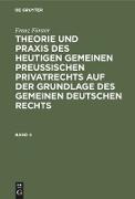 Franz Förster: Theorie und Praxis des heutigen gemeinen preußischen Privatrechts auf der Grundlage des gemeinen deutschen Rechts. Band 4