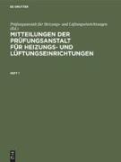 Mitteilungen der Prüfungsanstalt für Heizungs- und Lüftungseinrichtungen. Heft 1