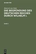 Heinrich von Sybel: Die Begründung des Deutschen Reiches durch Wilhelm I.. Band 3
