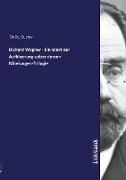 Richard Wagner - Ein Wort der Aufklaerung ueber dessen Nibelungen-Trilogie