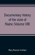 Documentary history of the state of Maine (Volume VIII) Containing the Farnham Papers 1698-1871