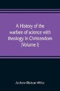 A history of the warfare of science with theology in Christendom (Volume I)