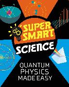 Super Smart Science: Quantum Physics Made Easy