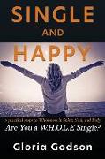 Single & Happy: 5 Practical Steps to Wholeness in Spirit, Soul, and Body ARE YOU A WHOLE SINGLE?