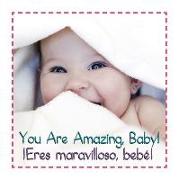 You Are Amazing, Baby! Eres Maravilloso Bebe'