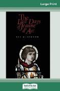 The Last Days of Jeanne d'Arc (16pt Large Print Edition)