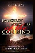 Everyday Miracles of the God Kind: Encountering the Supernatural, Naturally
