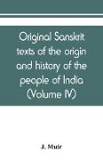 Original sanskrit texts of the origin and history of the people of India, their religion and institutions (Volume IV)