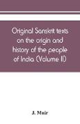 Original Sanskrit texts on the origin and history of the people of India, their religion and institutions (Volume II)