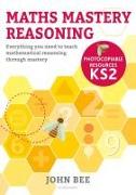 Maths Mastery Reasoning: Photocopiable Resources KS2