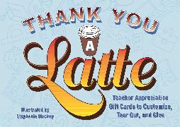 Thank You a Latte: Teacher Appreciation Gift Cards to Customize, Tear Out, and Give
