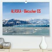 ALASKA Gletscher EIS(Premium, hochwertiger DIN A2 Wandkalender 2020, Kunstdruck in Hochglanz)