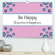 Be Happy - 12 quotes to happiness(Premium, hochwertiger DIN A2 Wandkalender 2020, Kunstdruck in Hochglanz)