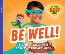 Be Well!: A Hero's Guide to a Healthy Mind and Body