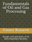 Fundamentals of Oil and Gas Processing: Design and operation of oil field treatment facilities