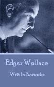 Edgar Wallace - Writ In Barracks