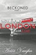 BECKONED, Part 1: From London with Love