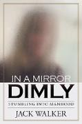In a Mirror Dimly: Stumbling Into Manhood