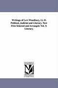 Writings of Levi Woodbury, LL. D. Political, Judicial and Literary. Now First Selected and Arranged. Vol. 3: Literary