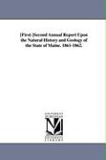 First-Second Annual Report Upon the Natural History and Geolog y of the State of Maine. 1861-1862
