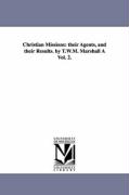 Christian Missions: Their Agents, and Their Results. by T.W.M. Marshall a Vol. 2