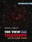 The View Through Your Telescope and How to Make It Better!: A Manual for Astronomers Volume 1