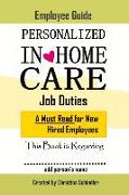 Personalized In-Home Care Job Duties: A Must Read for New Hired Employees: This Book Is Regarding In-Home Care for _______ (Add Person's Name) Volume