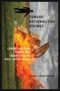 Toward Nationalizing Regimes: Conceptualizing Power and Identity in the Post-Soviet Realm