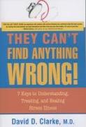 They Can't Find Anything Wrong!: 7 Keys to Understanding, Treating, and Healing Stress Illness