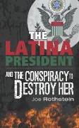 The Latina President: ...And The Conspiracy to Destroy Her