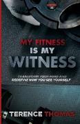 My Fitness Is My Witness: Transform Your Mind and Redefine How You See Yourself