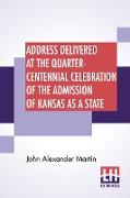 Address Delivered At The Quarter-Centennial Celebration Of The Admission Of Kansas As A State