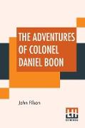 The Adventures Of Colonel Daniel Boon: Containing A Narrative Of The Wars Of Kentucke From The Discovery And Settlement Of Kentucke